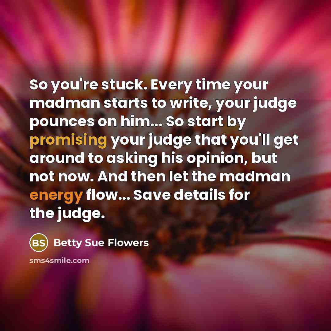 “So you're stuck. Every time your madman starts to write,…” quote by Betty Sue Flowers
