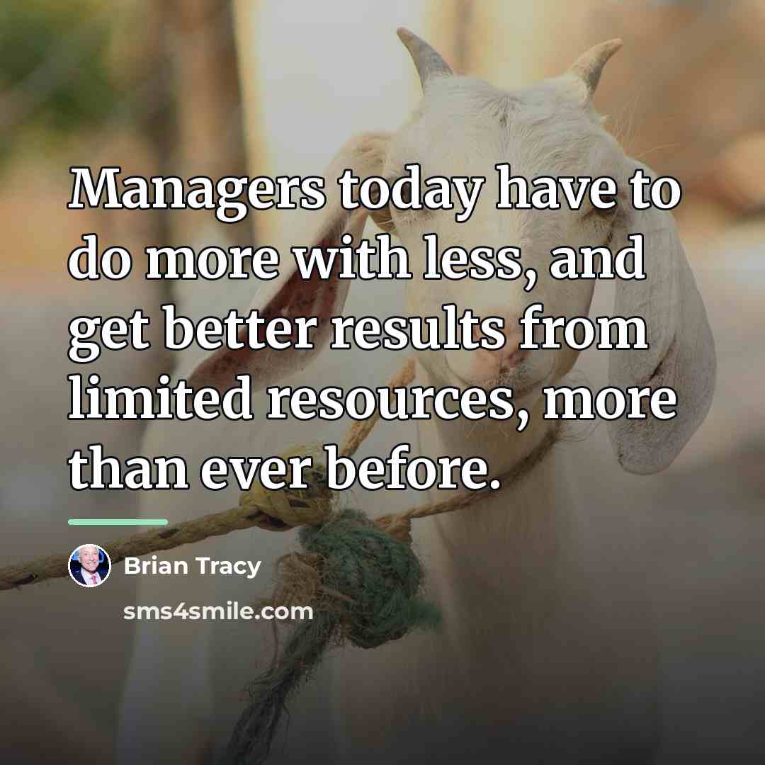 “Managers today have to do more with less, and get…” quote by Brian Tracy