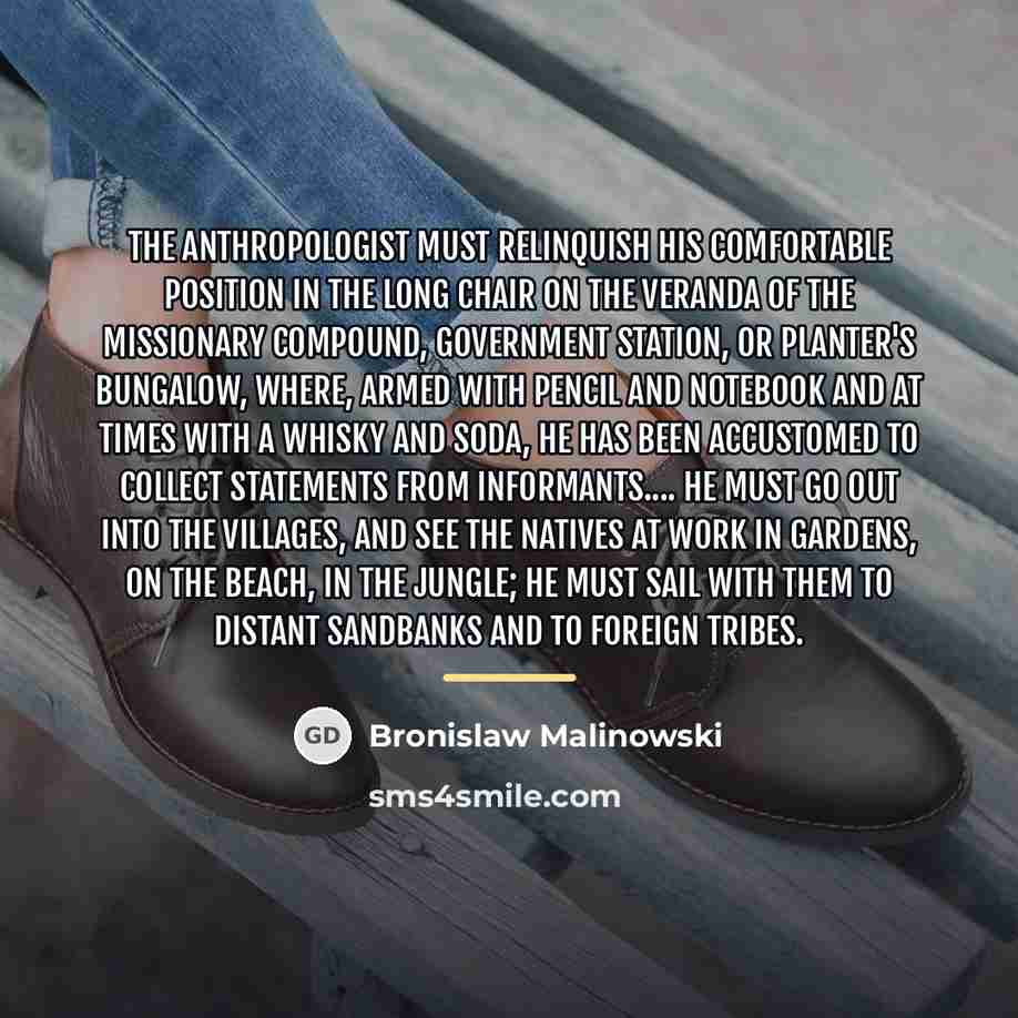 “The anthropologist must relinquish his comfortable position in the long…” quote by Bronislaw Malinowski