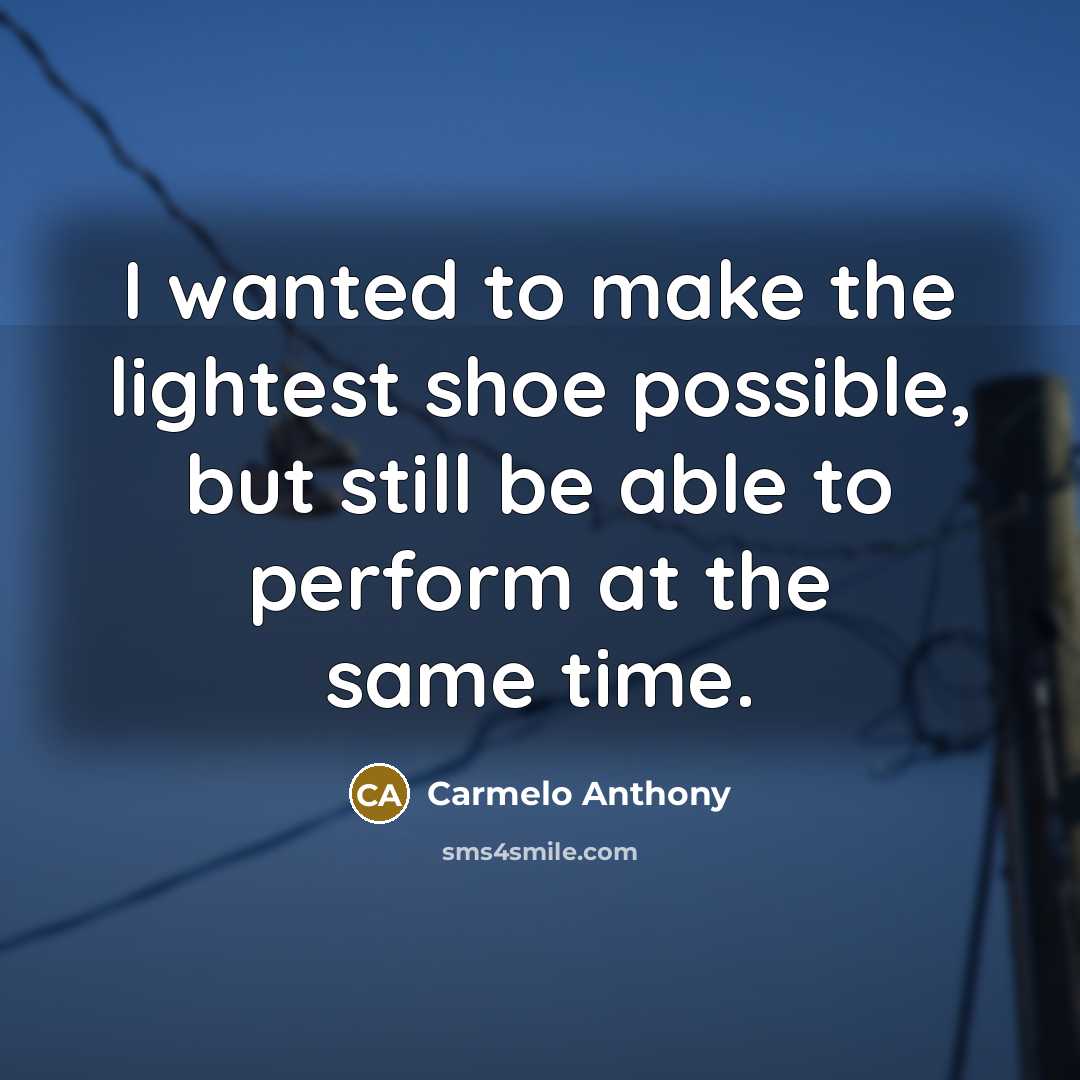 “I wanted to make the lightest shoe possible, but still…” quote by Carmelo Anthony