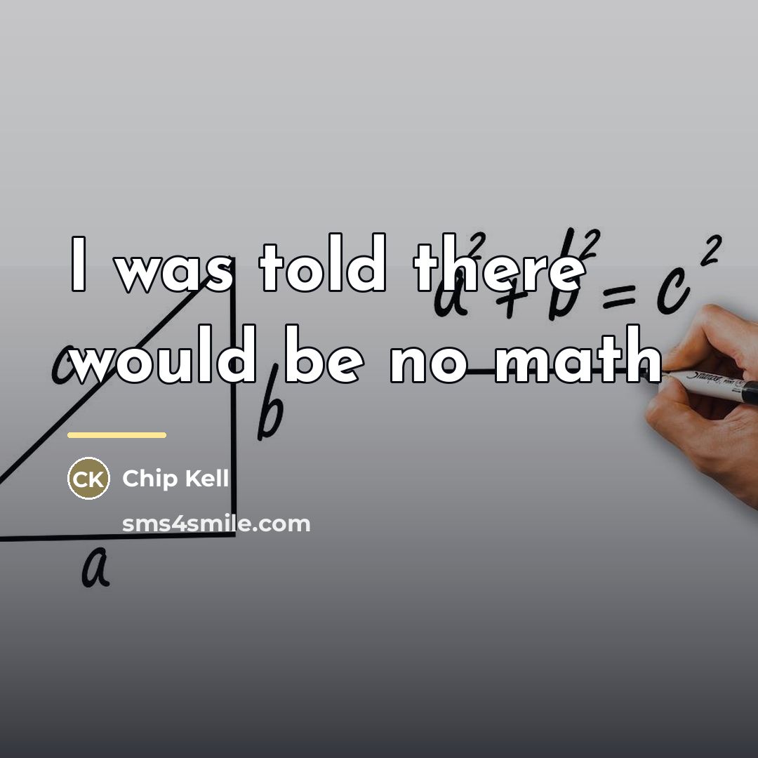 “I was told there would be no math…” quote by Chip Kell