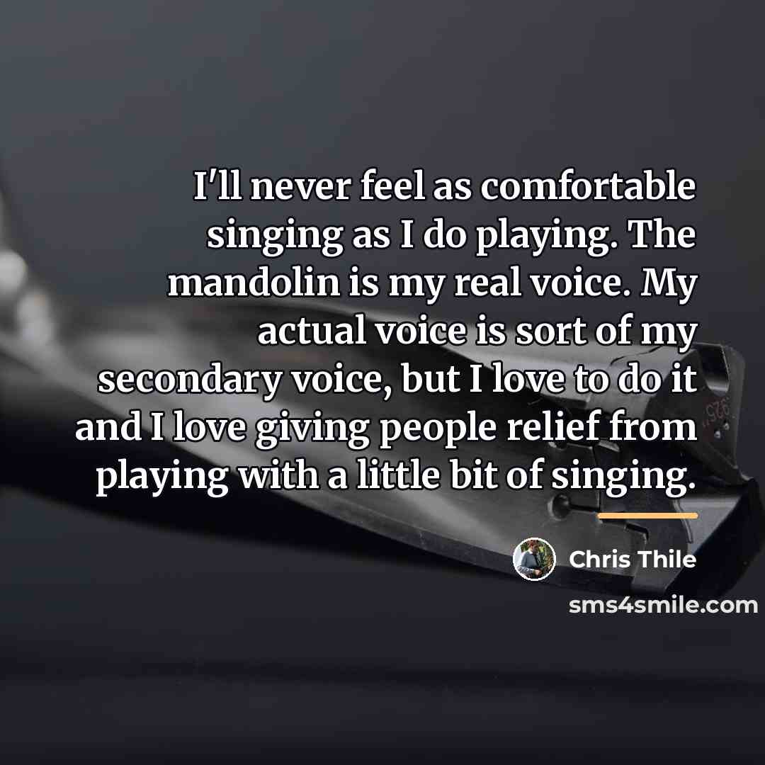 “I'll never feel as comfortable singing as I do playing.…” quote by Chris Thile