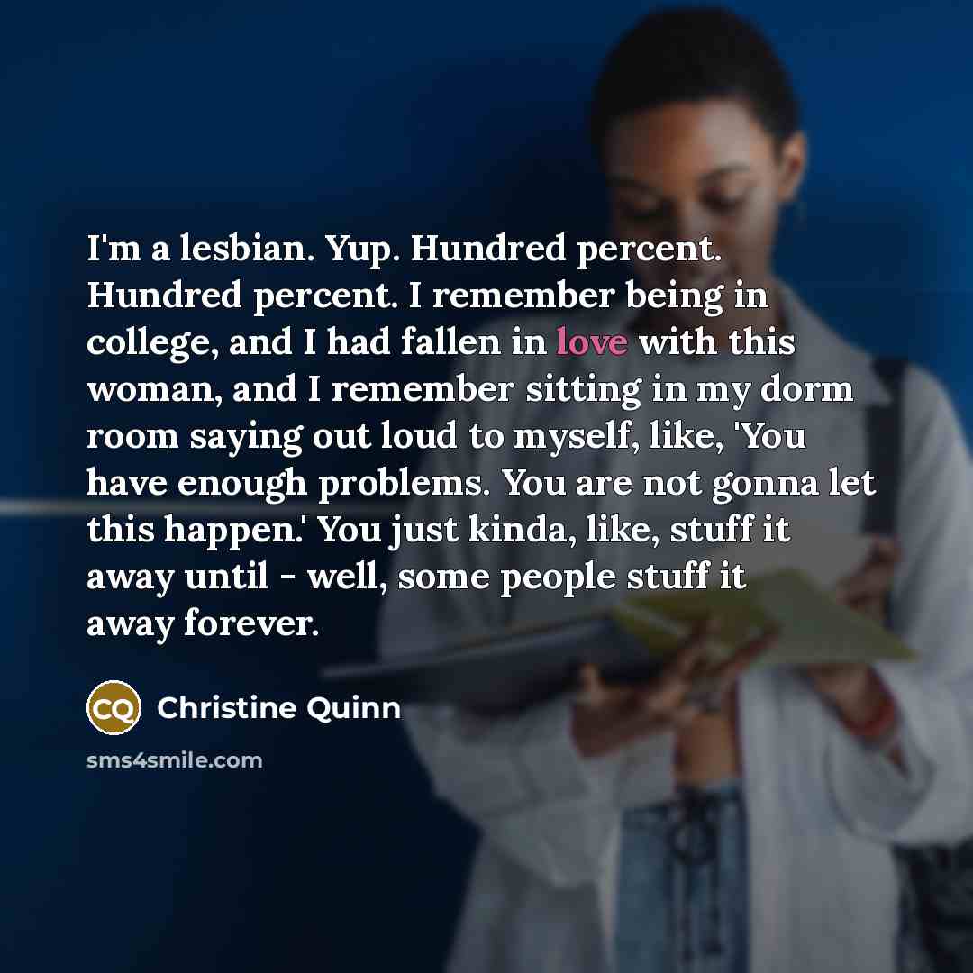 “I'm a lesbian. Yup. Hundred percent. Hundred percent. I remember…” quote by Christine Quinn