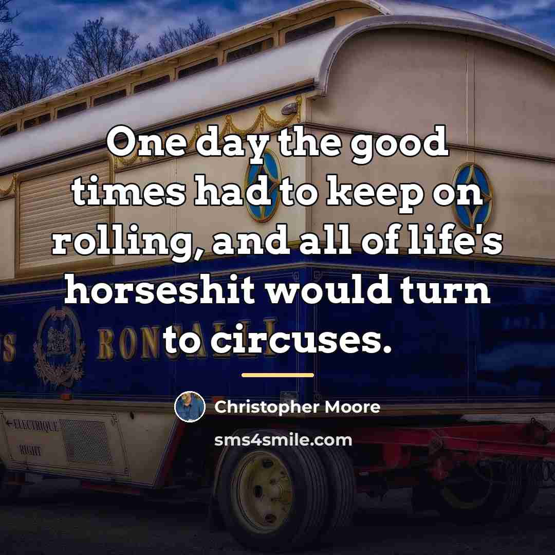 “One day the good times had to keep on rolling,…” quote by Christopher Moore