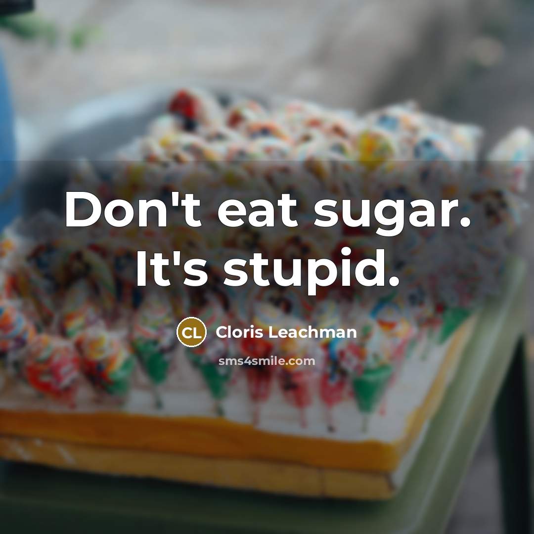 “Don't eat sugar. It's stupid.…” quote by Cloris Leachman