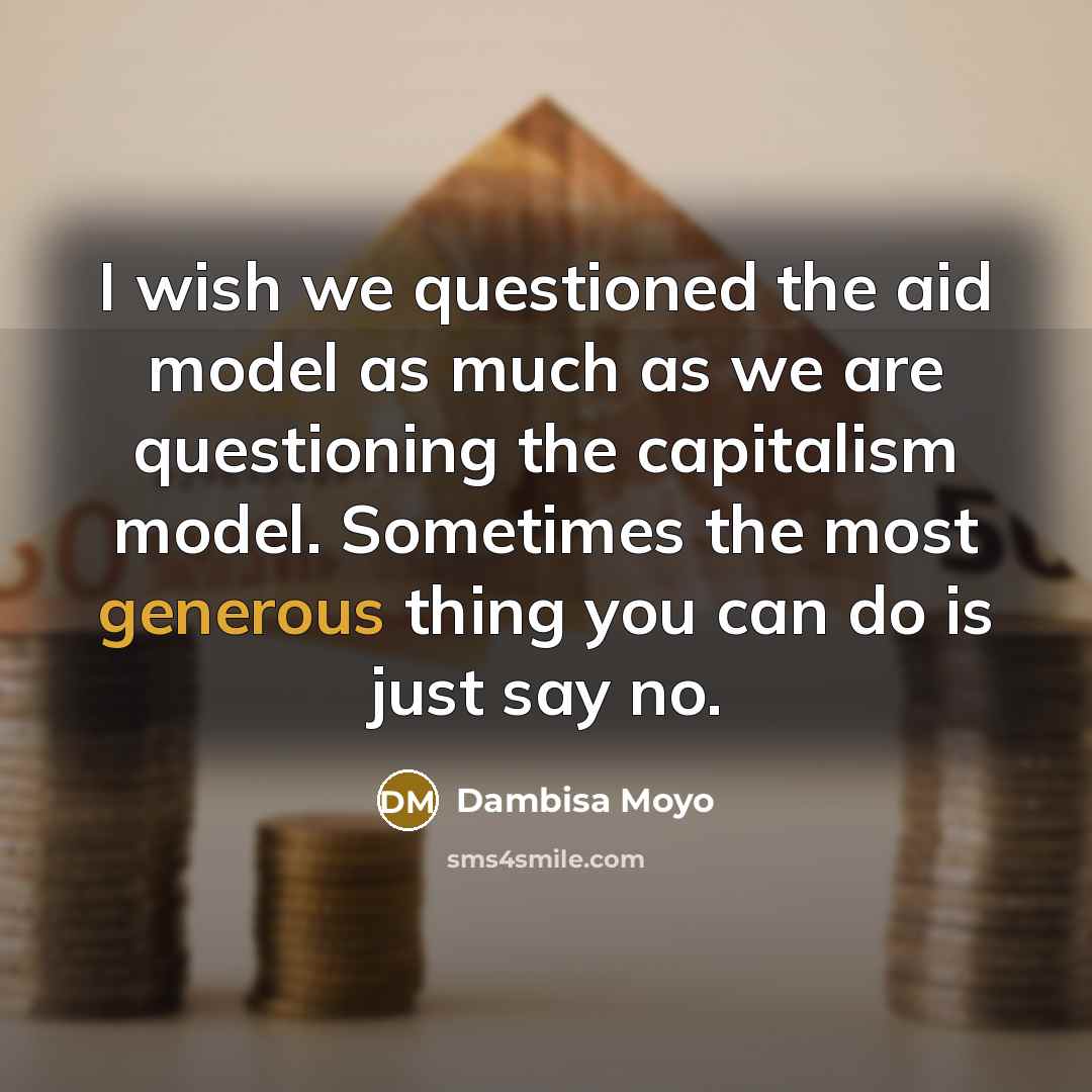 “I wish we questioned the aid model as much as…” quote by Dambisa Moyo