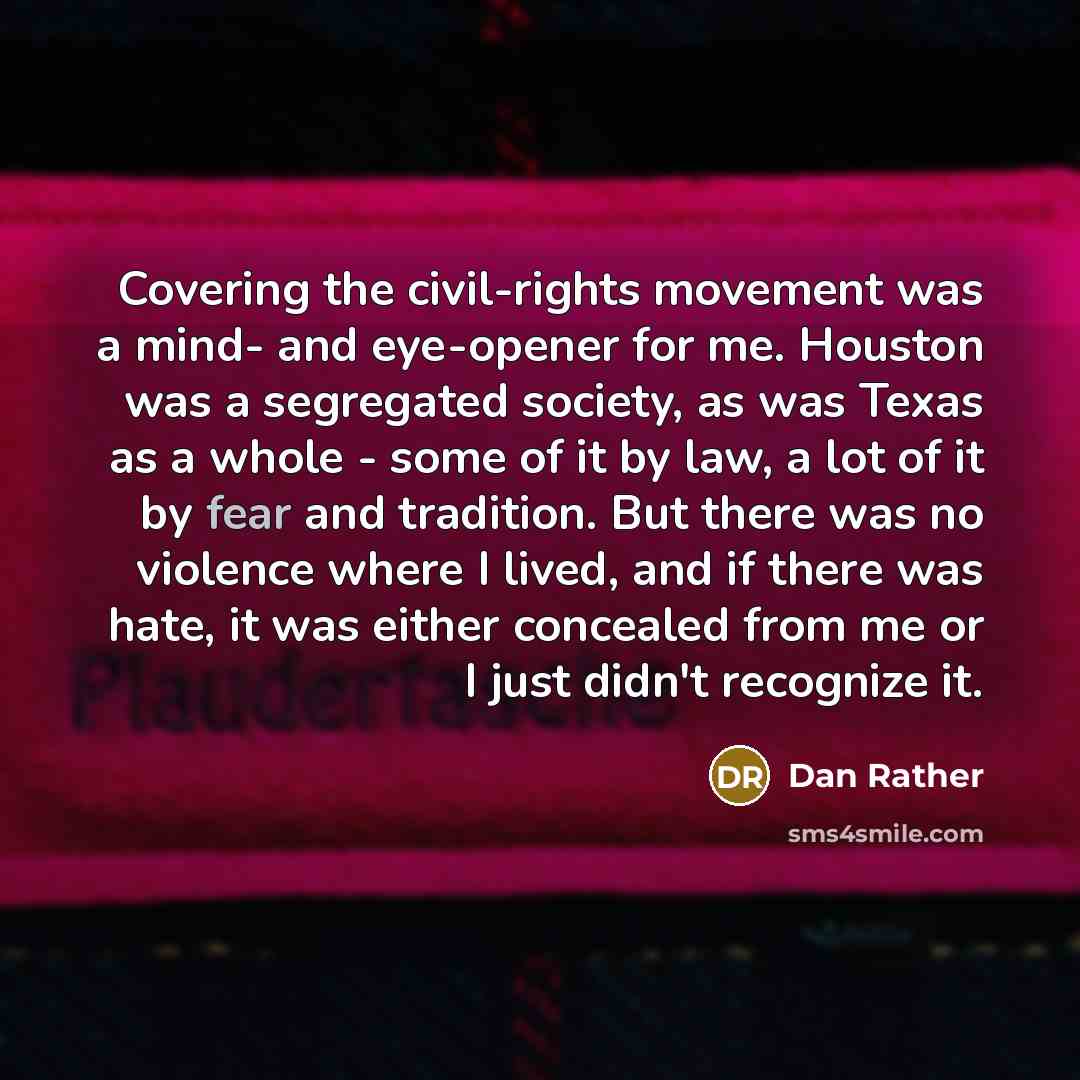 “Covering the civil-rights movement was a mind- and eye-opener for…” quote by Dan Rather