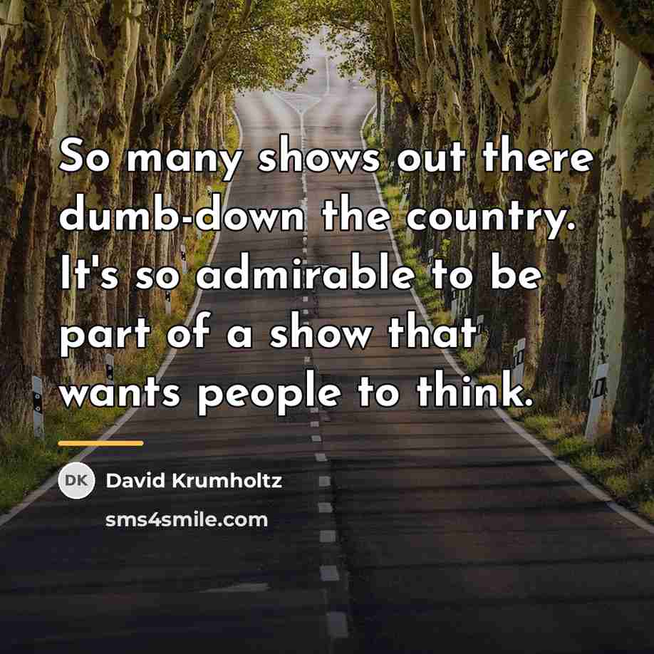 “So many shows out there dumb-down the country. It's so…” quote by David Krumholtz