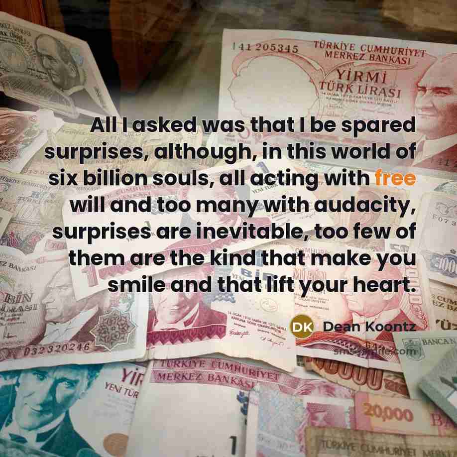 “All I asked was that I be spared surprises, although,…” quote by Dean Koontz