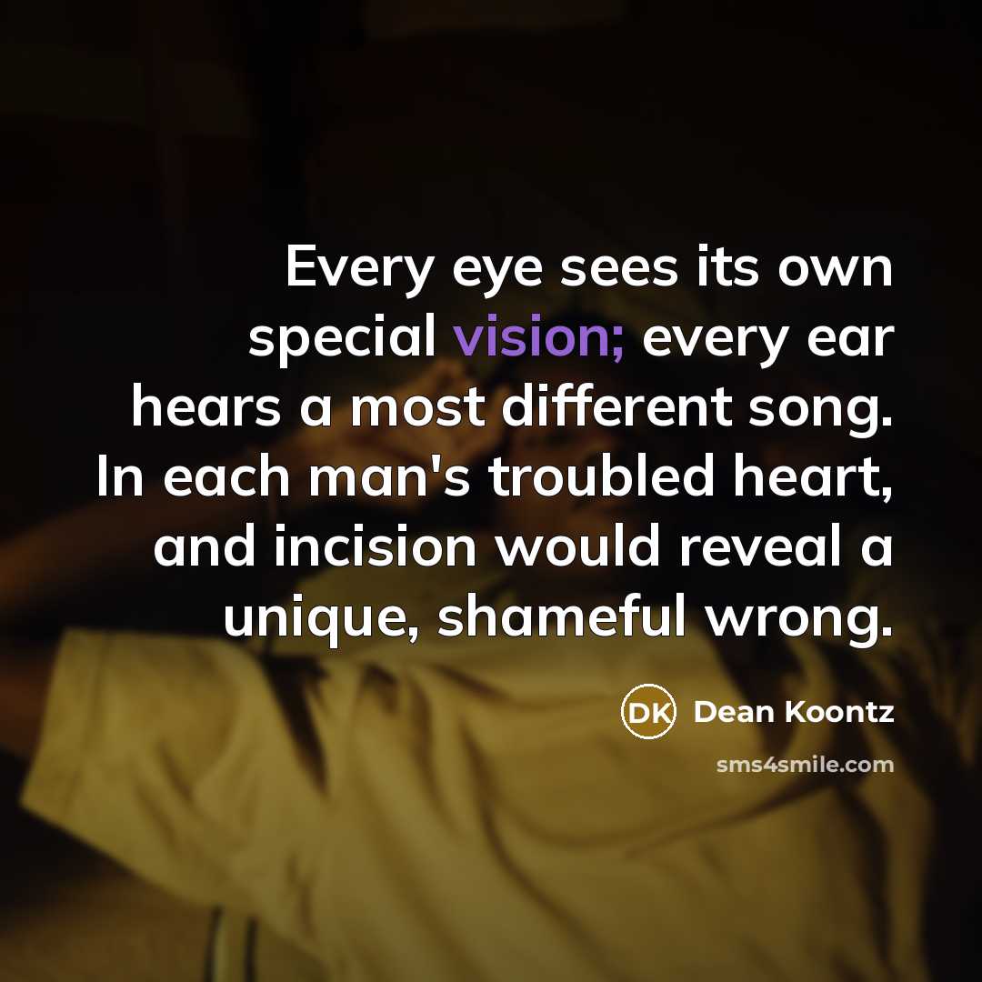 “Every eye sees its own special vision; every ear hears…” quote by Dean Koontz