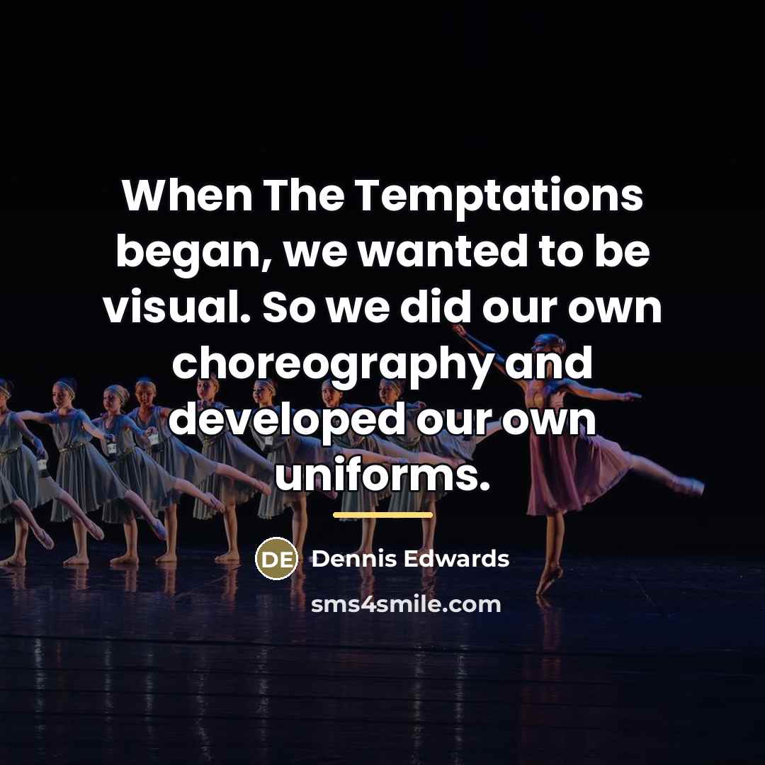 “When The Temptations began, we wanted to be visual. So…” quote by Dennis Edwards