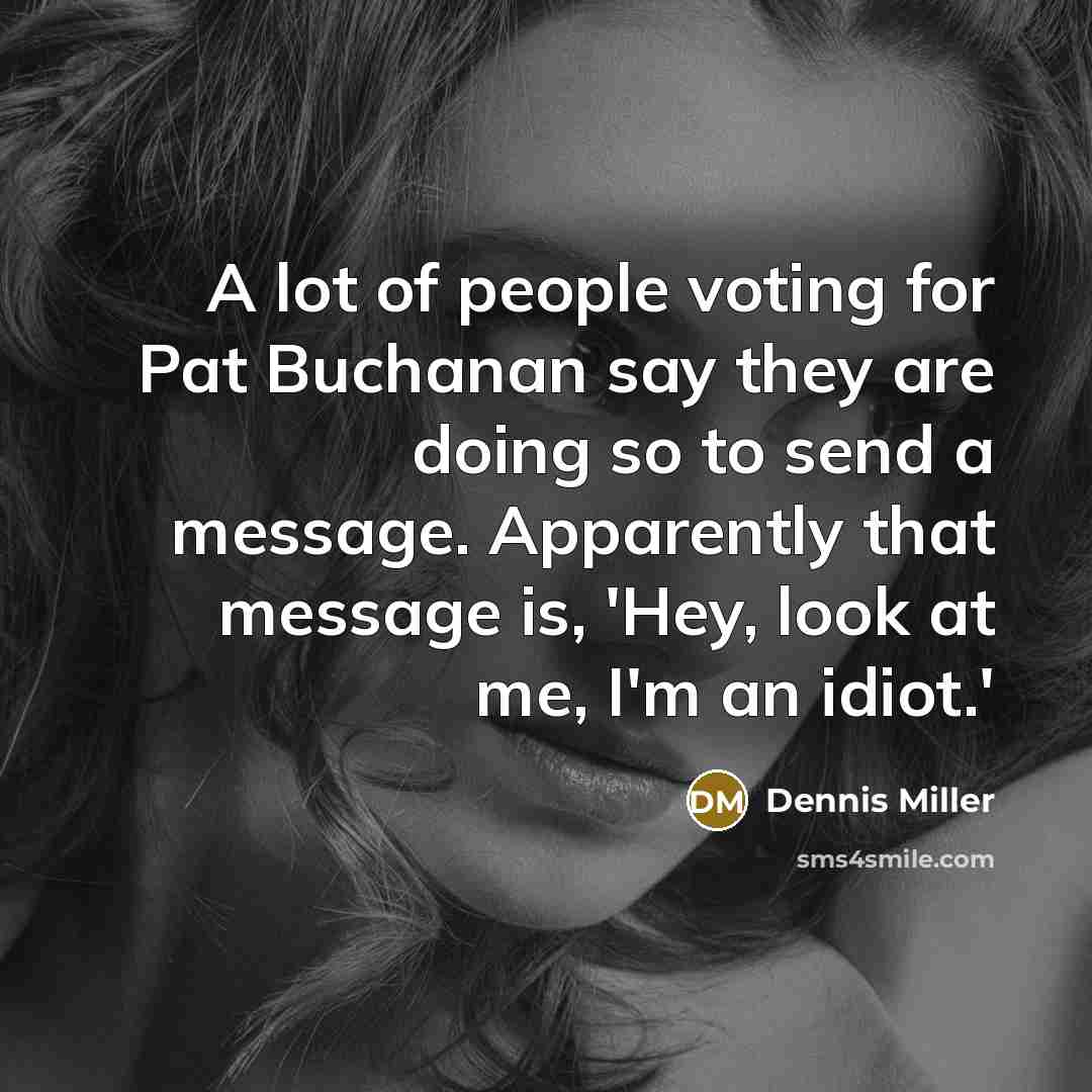 “A lot of people voting for Pat Buchanan say they…” quote by Dennis Miller