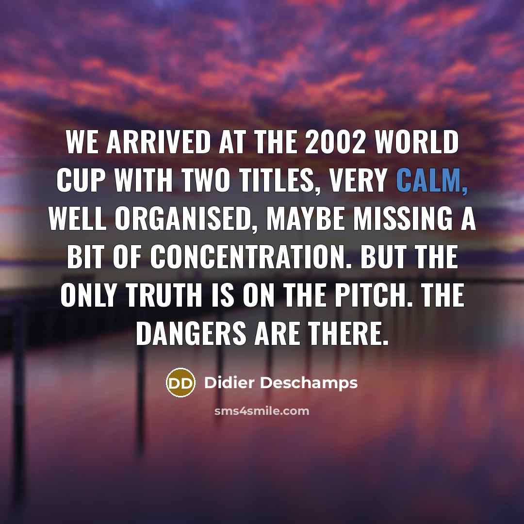“We arrived at the 2002 World Cup with two titles,…” quote by Didier Deschamps