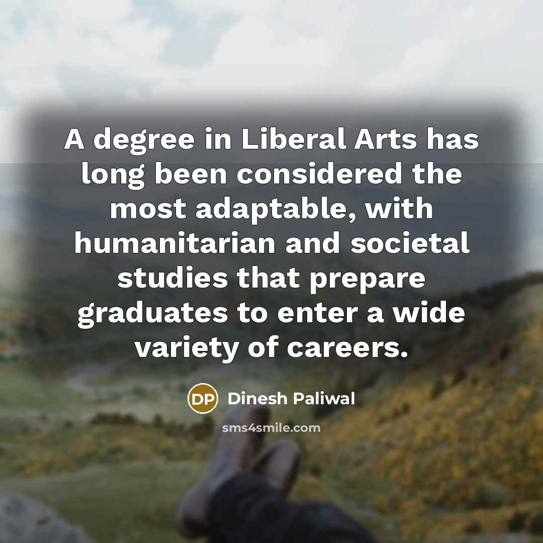 “A degree in Liberal Arts has long been considered the…” quote by Dinesh Paliwal