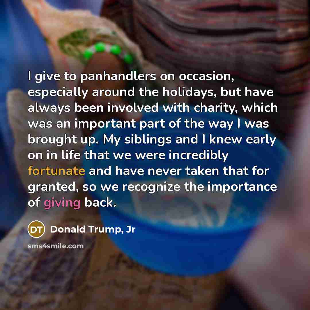 “I give to panhandlers on occasion, especially around the holidays,…” quote by Donald Trump, Jr