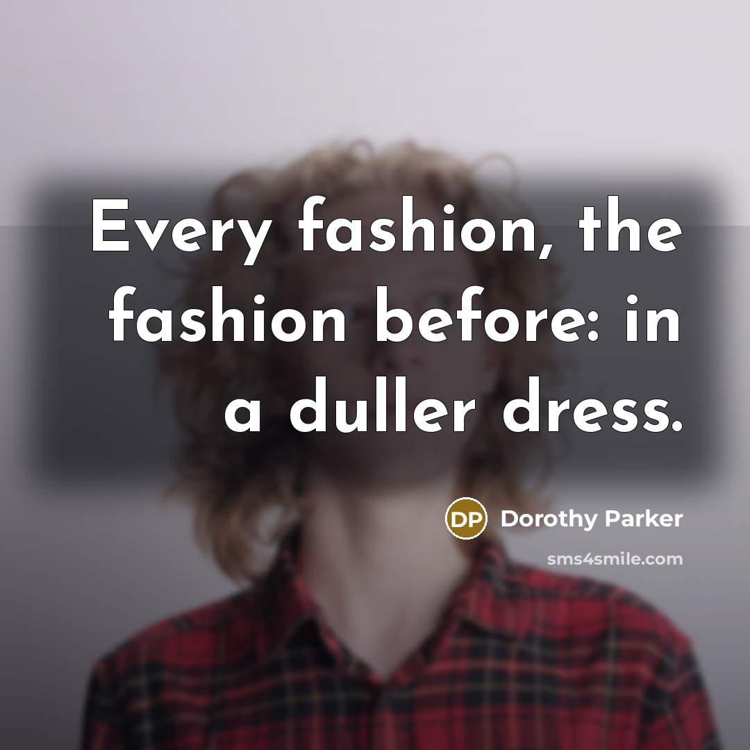 “Every fashion, the fashion before: in a duller dress.…” quote by Dorothy Parker
