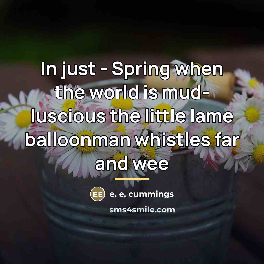 “In just - Spring when the world is mud- luscious…” quote by e. e. cummings