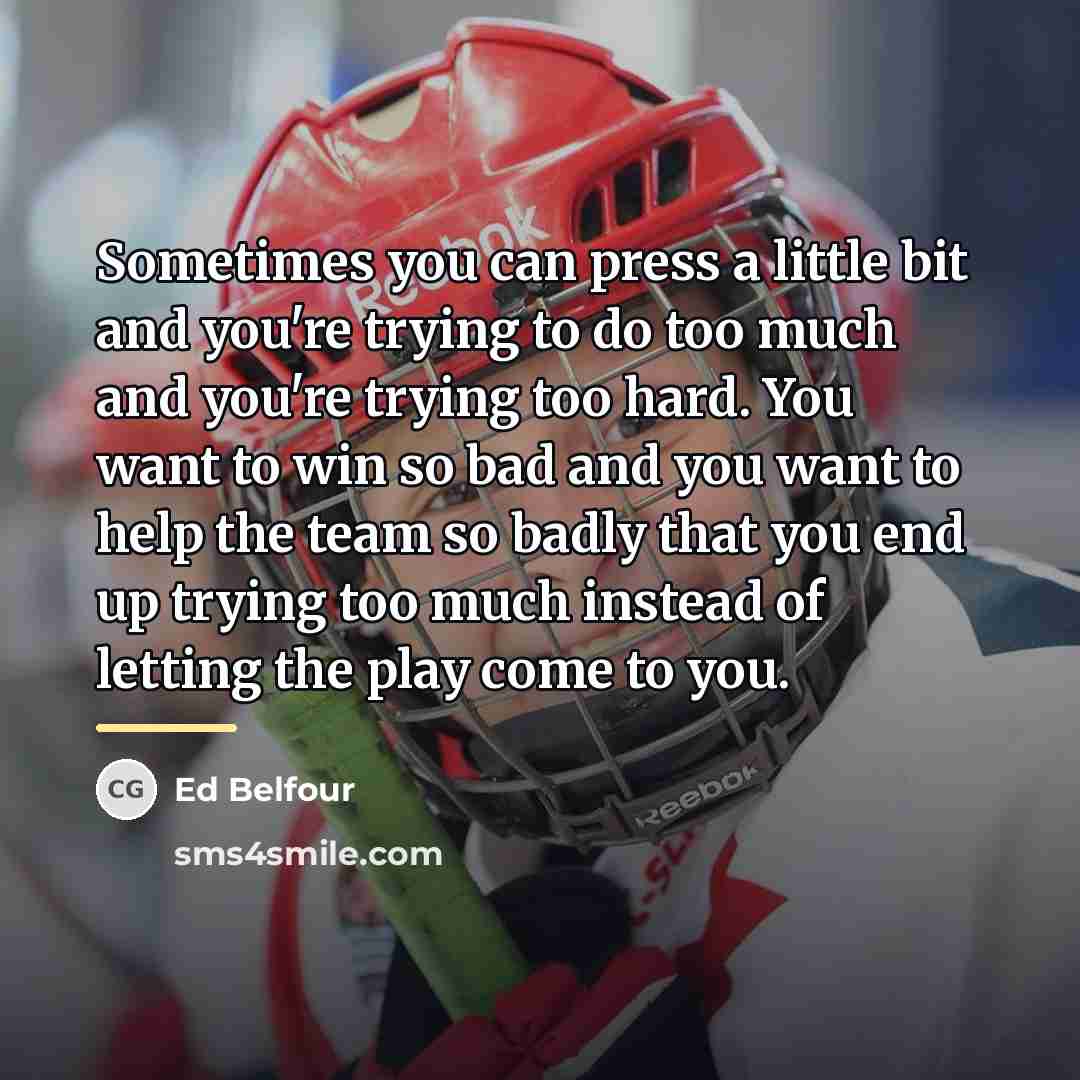 “Sometimes you can press a little bit and you're trying…” quote by Ed Belfour
