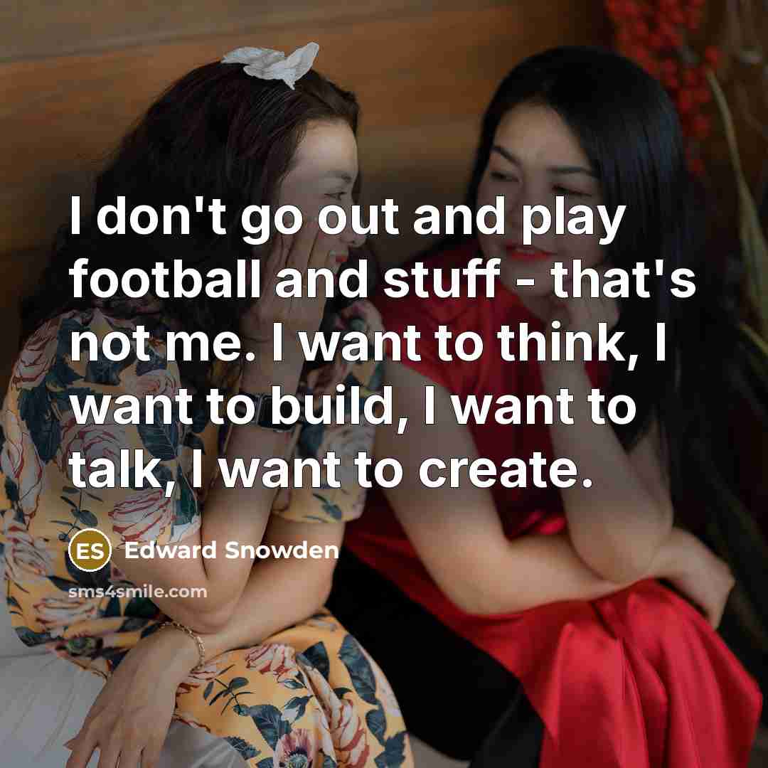 “I don't go out and play football and stuff -…” quote by Edward Snowden