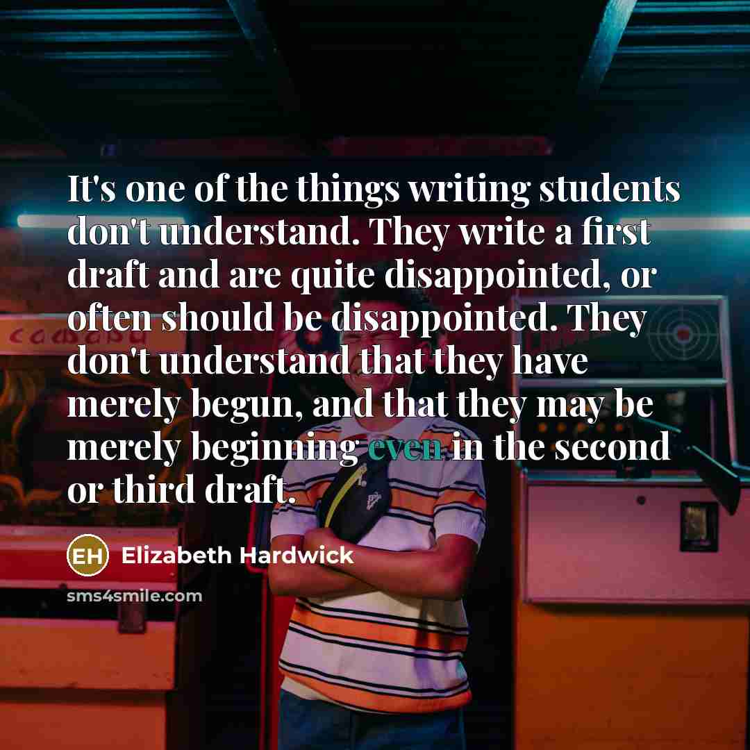“It's one of the things writing students don't understand. They…” quote by Elizabeth Hardwick