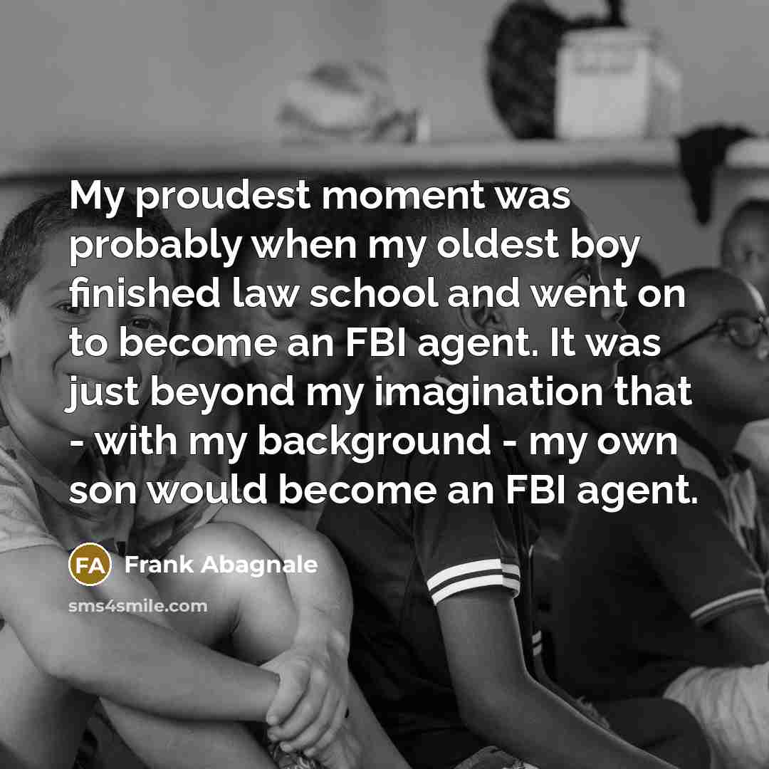 “My proudest moment was probably when my oldest boy finished…” quote by Frank Abagnale