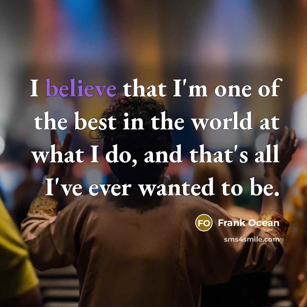 “I believe that I'm one of the best in the…” quote by Frank Ocean
