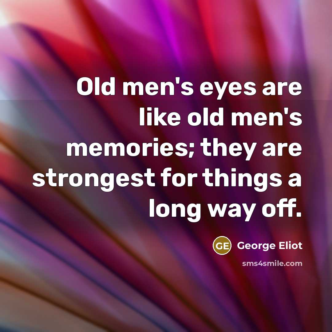 “Old men's eyes are like old men's memories; they are…” quote by George Eliot