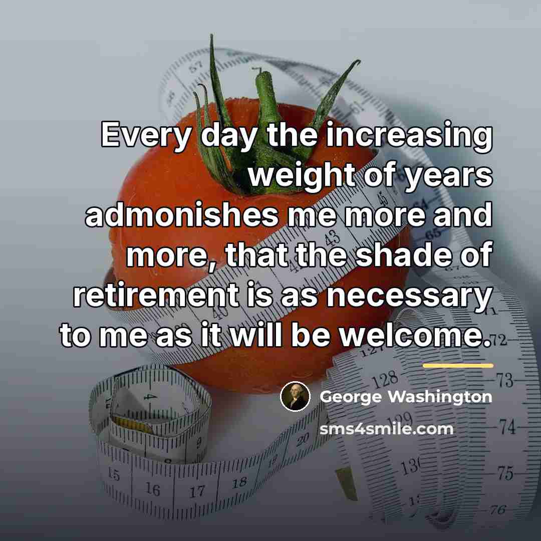 “Every day the increasing weight of years admonishes me more…” quote by George Washington