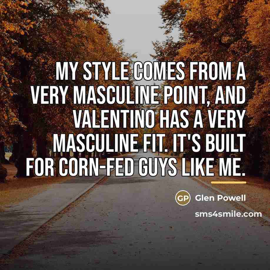 “My style comes from a very masculine point, and Valentino…” quote by Glen Powell