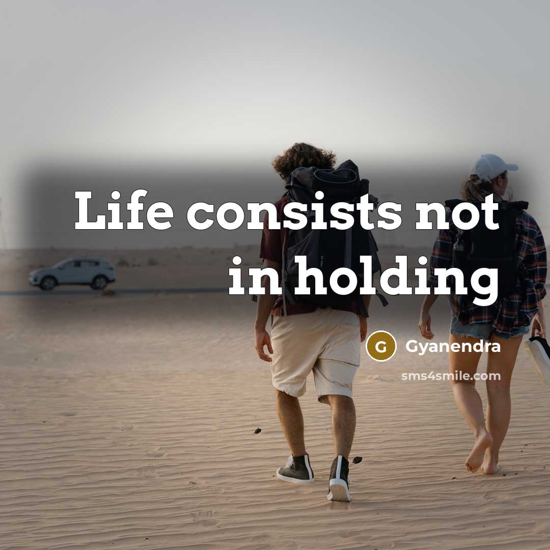 “Life consists not in holding…” quote by Gyanendra