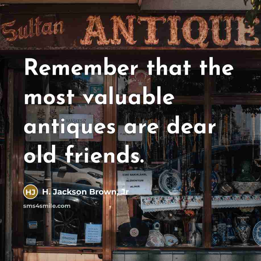 “Remember that the most valuable antiques are dear old friends.…” quote by H. Jackson Brown, Jr