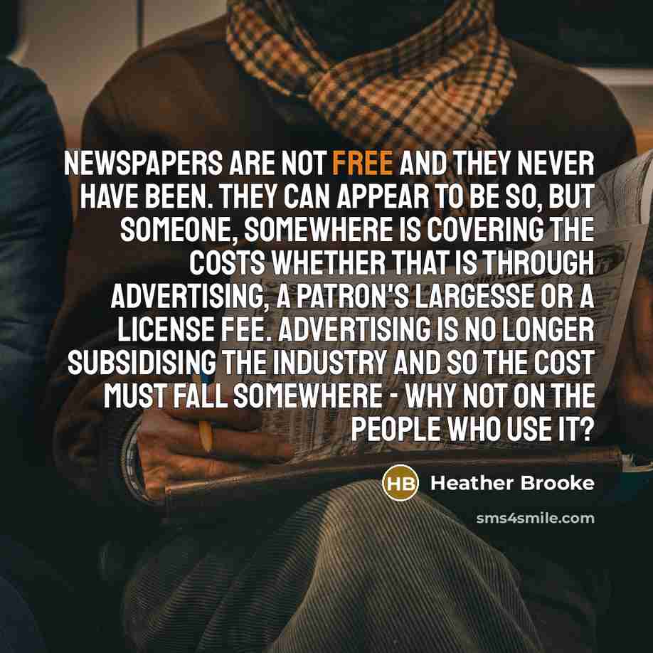 “Newspapers are not free and they never have been. They…” quote by Heather Brooke