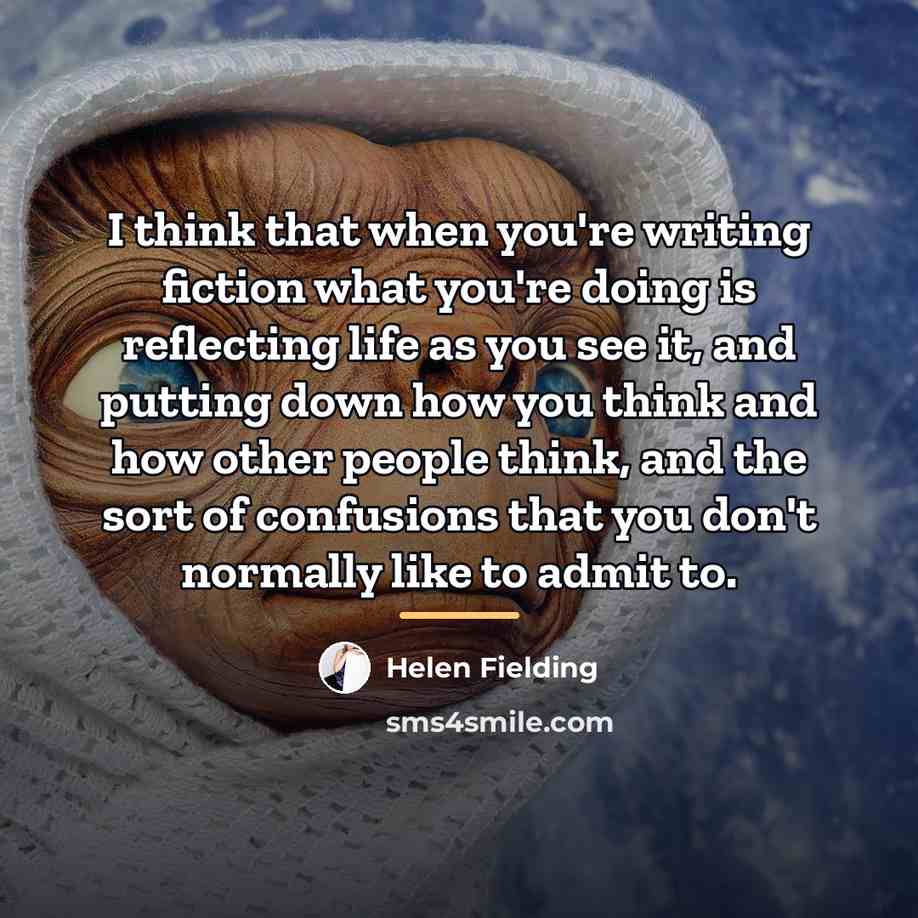 “I think that when you're writing fiction what you're doing…” quote by Helen Fielding
