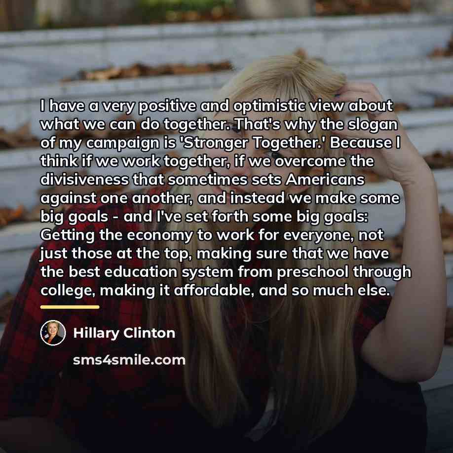 “I have a very positive and optimistic view about what…” quote by Hillary Clinton