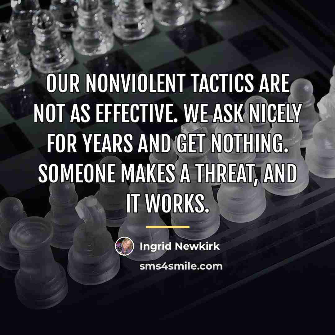 “Our nonviolent tactics are not as effective. We ask nicely…” quote by Ingrid Newkirk