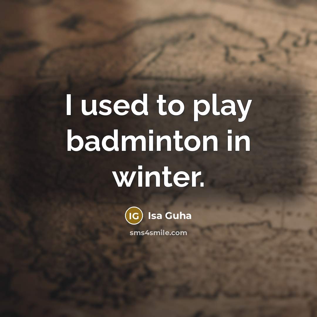 “I used to play badminton in winter.…” quote by Isa Guha