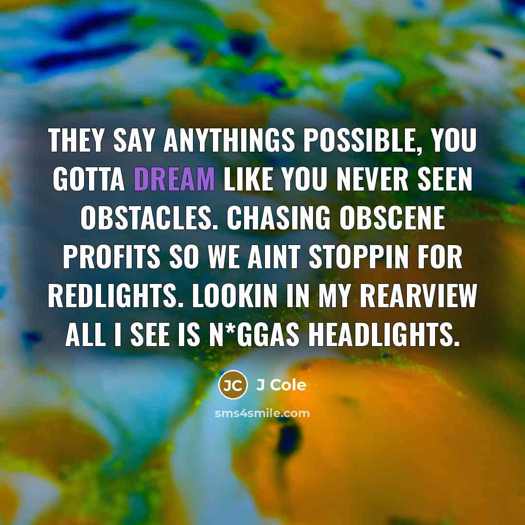 “They say anythings possible, You gotta dream like you never…” quote by J Cole