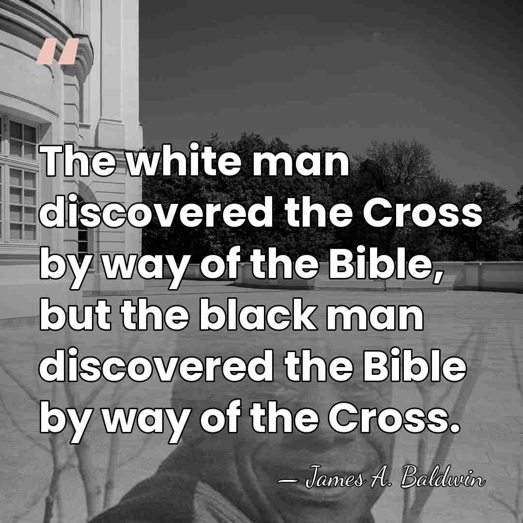 The white man discovered the Cross by way of the Bible, but&hellip; - James A. Baldwin
