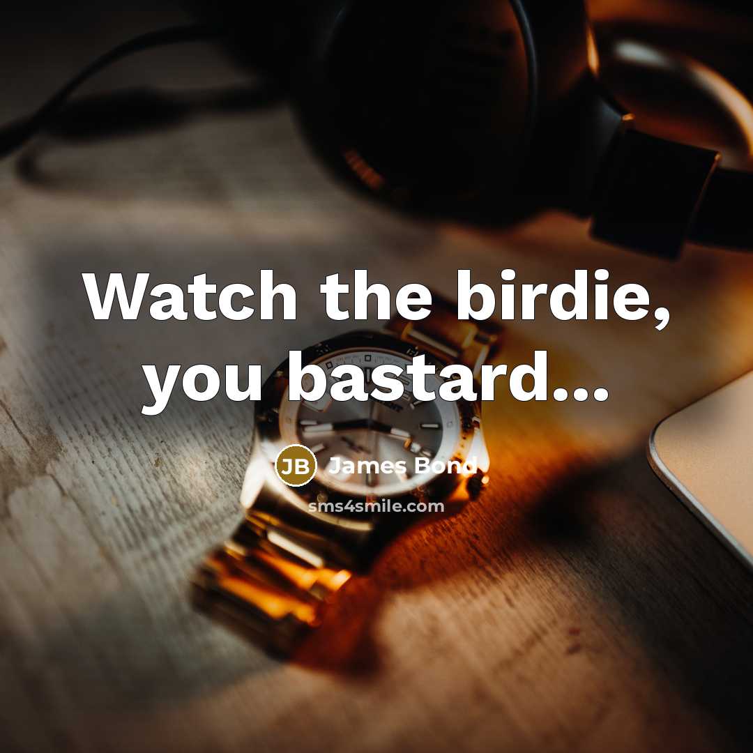 “Watch the birdie, you bastard...” quote by James Bond