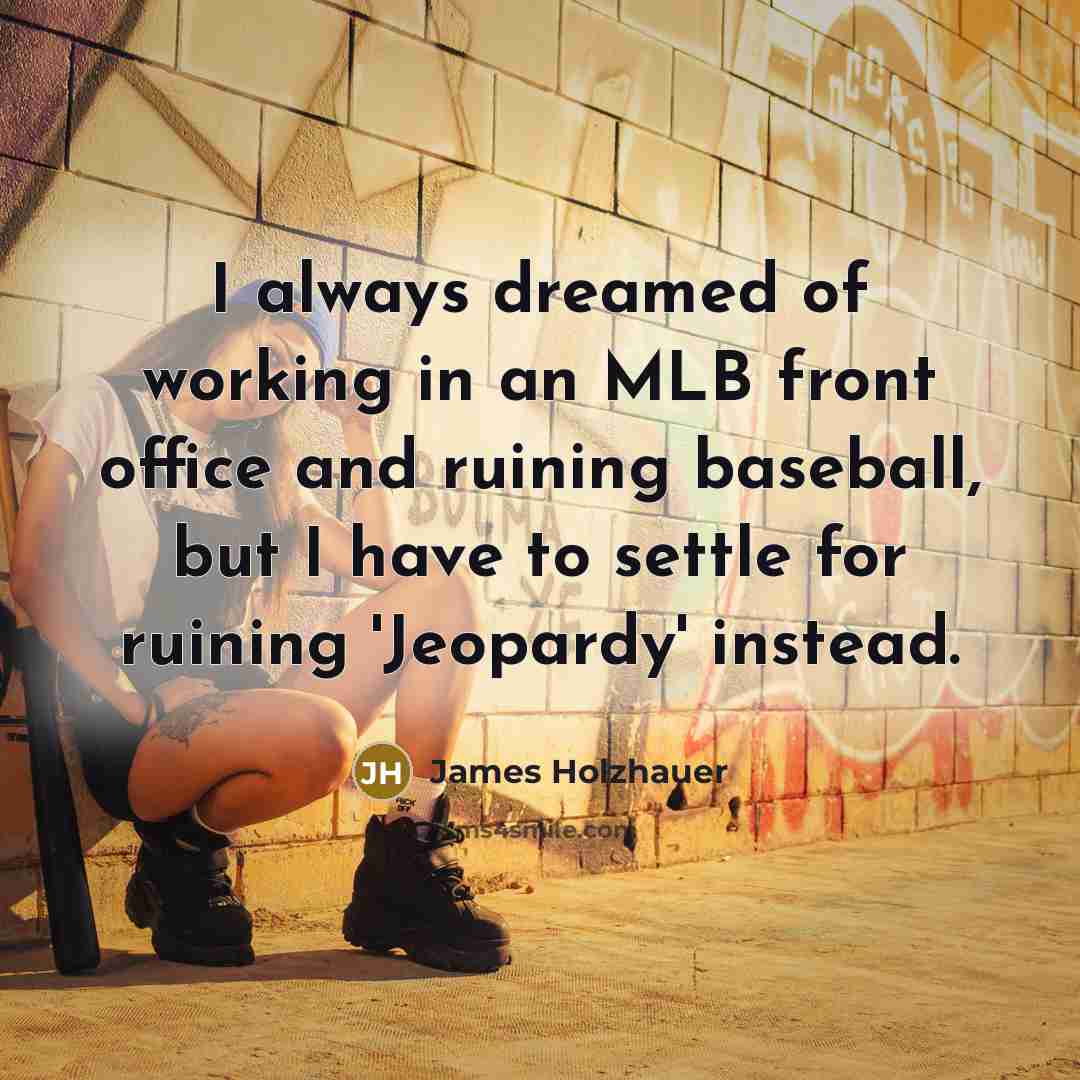 “I always dreamed of working in an MLB front office…” quote by James Holzhauer