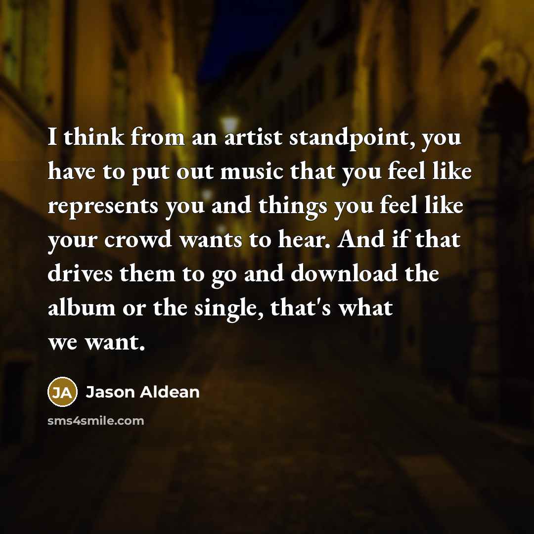 “I think from an artist standpoint, you have to put…” quote by Jason Aldean