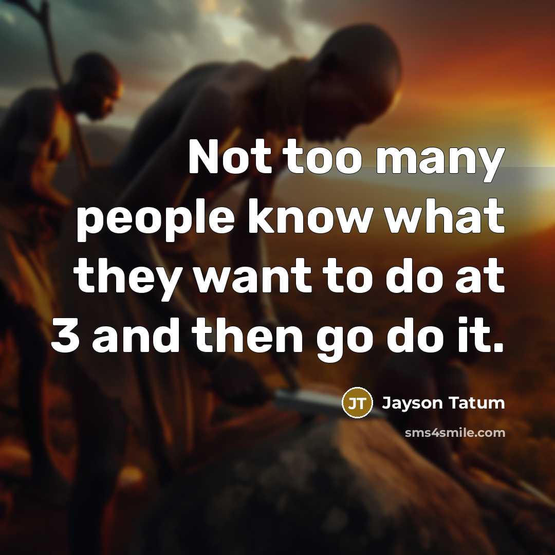 “Not too many people know what they want to do…” quote by Jayson Tatum