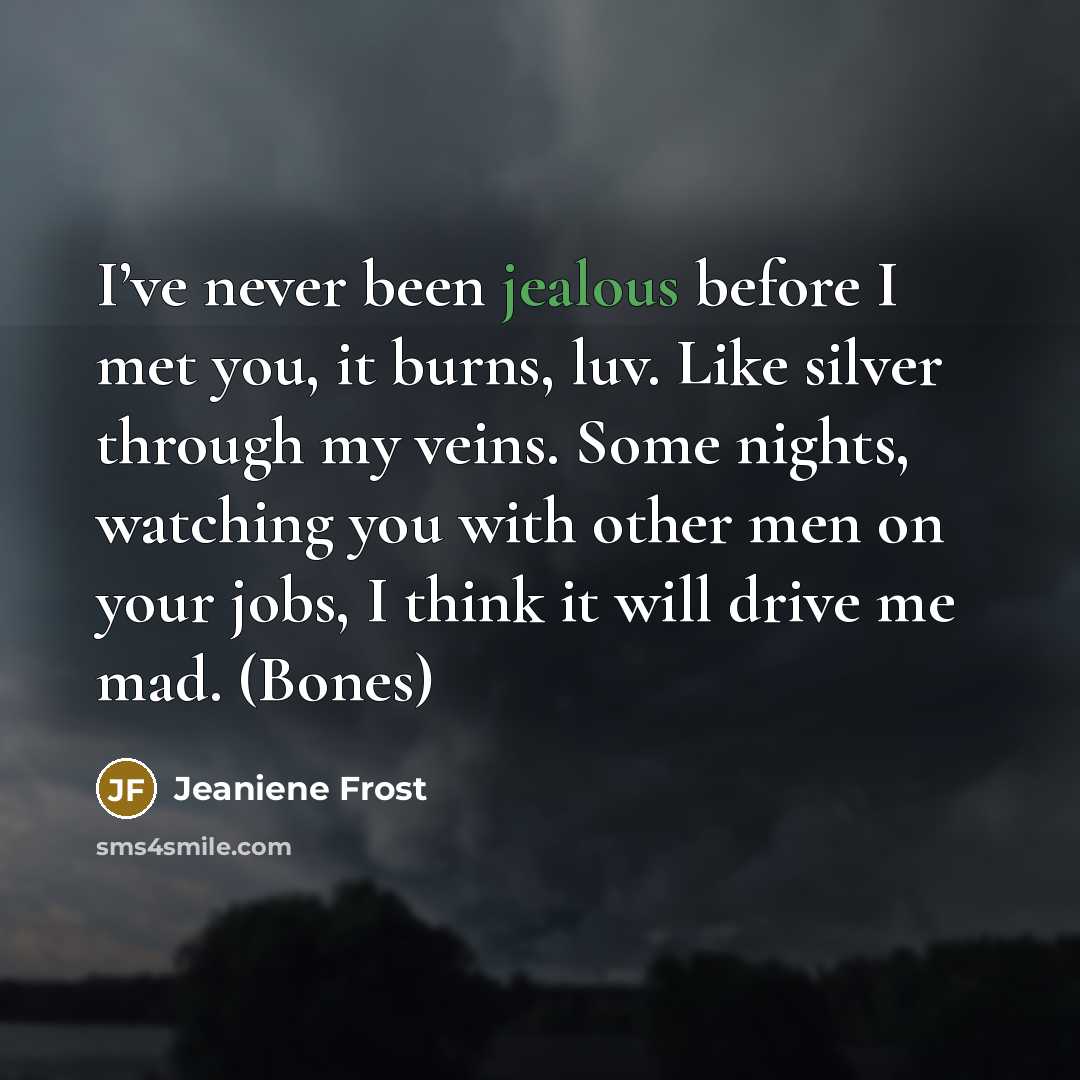 “I’ve never been jealous before I met you, it burns,…” quote by Jeaniene Frost
