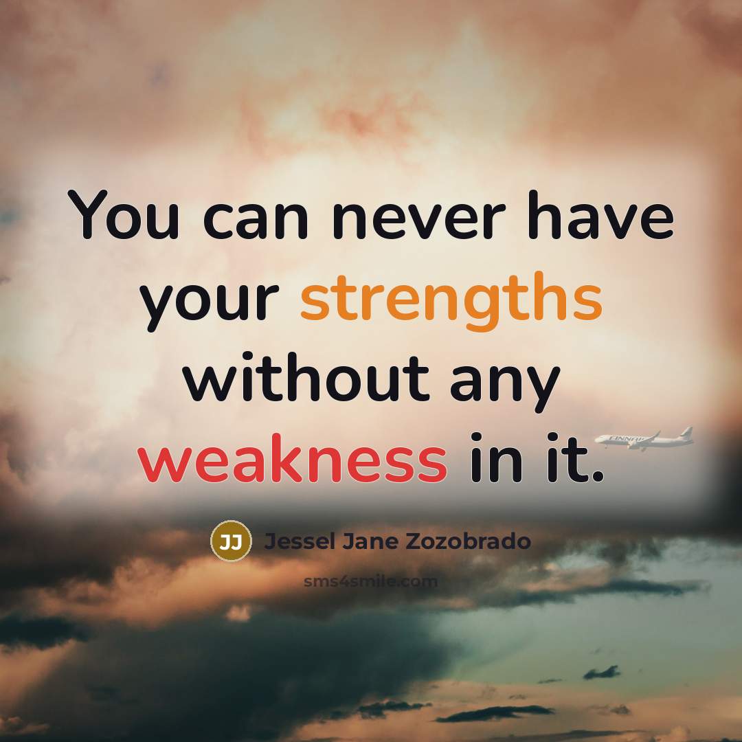 “You can never have your strengths without any weakness in…” quote by Jessel Jane Zozobrado