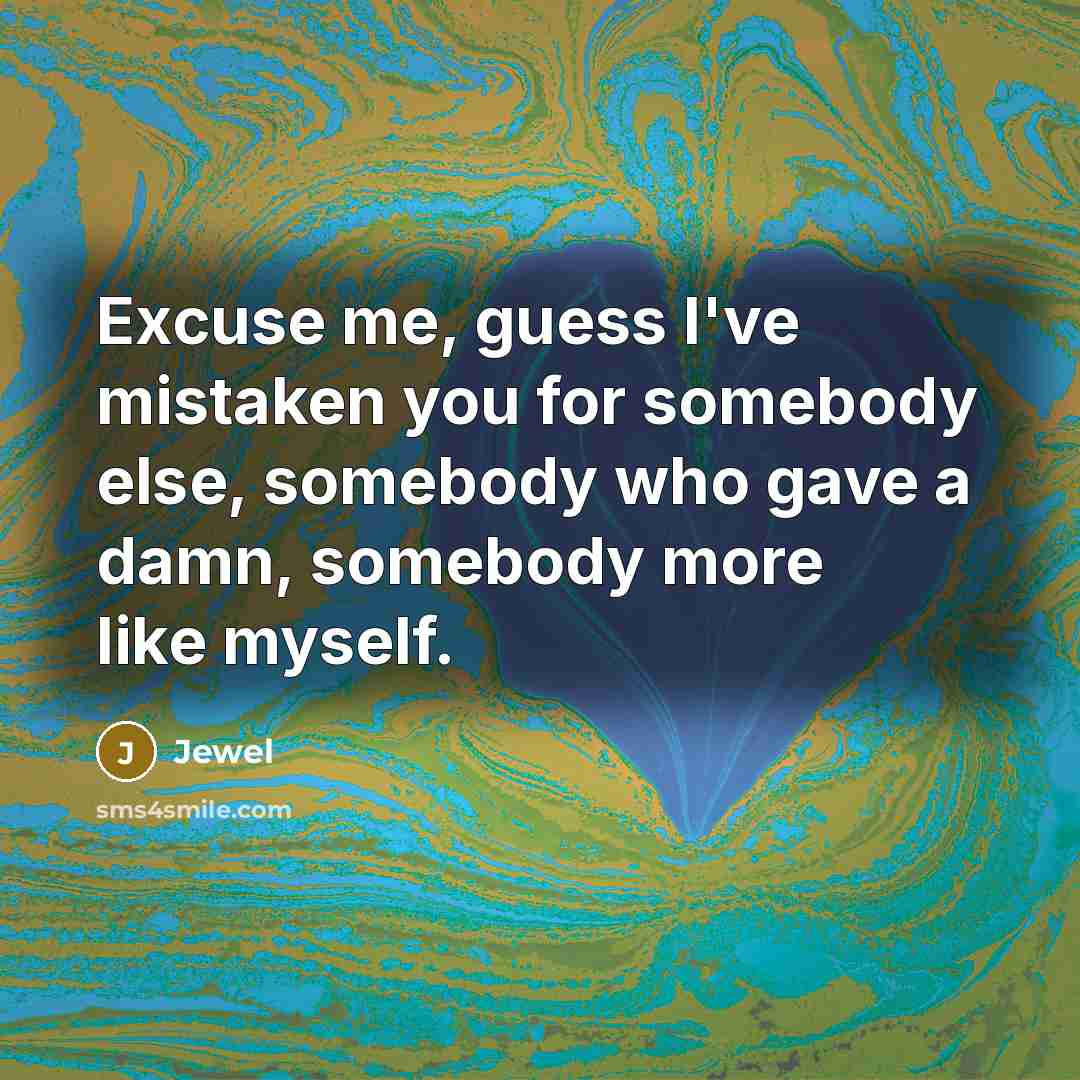 “Excuse me, guess I've mistaken you for somebody else, somebody…” quote by Jewel