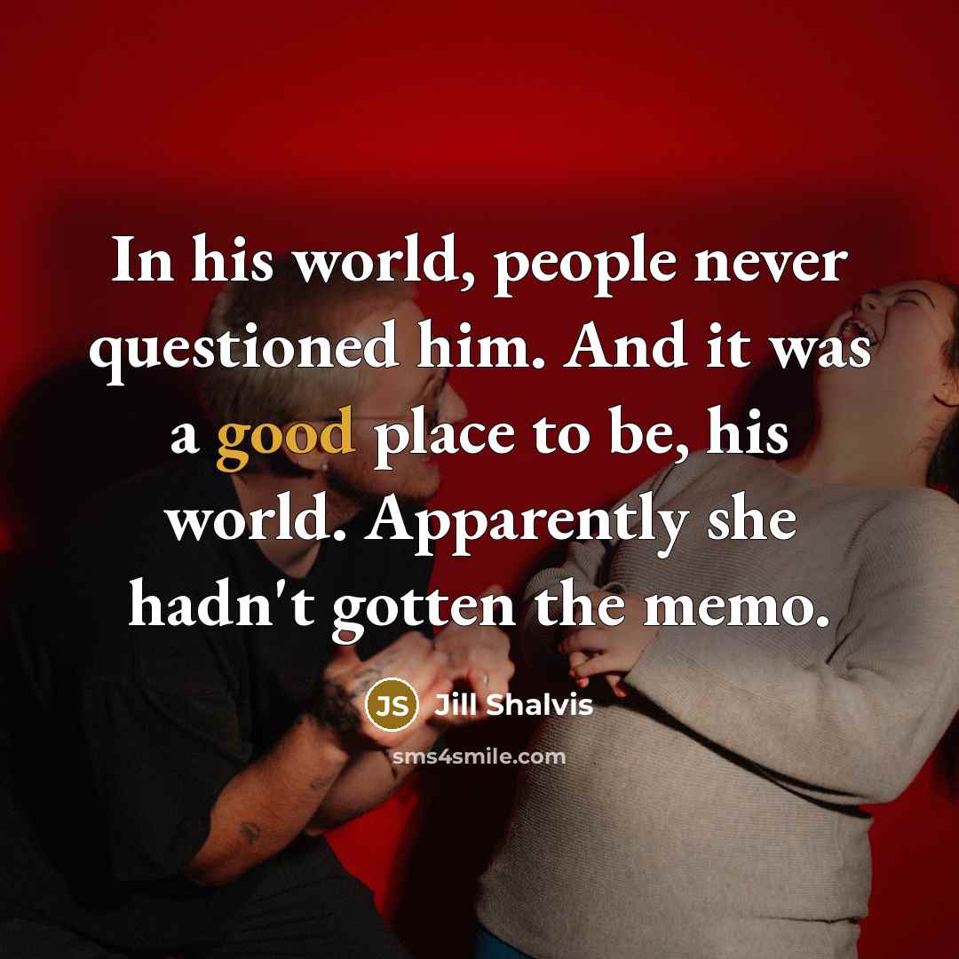 “In his world, people never questioned him. And it was…” quote by Jill Shalvis