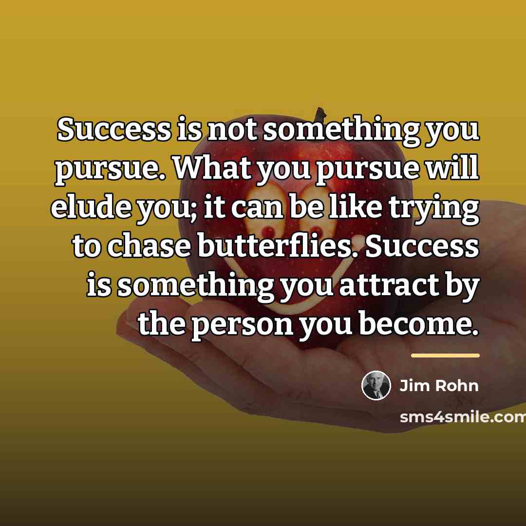 “Success is not something you pursue. What you pursue will…” quote by Jim Rohn