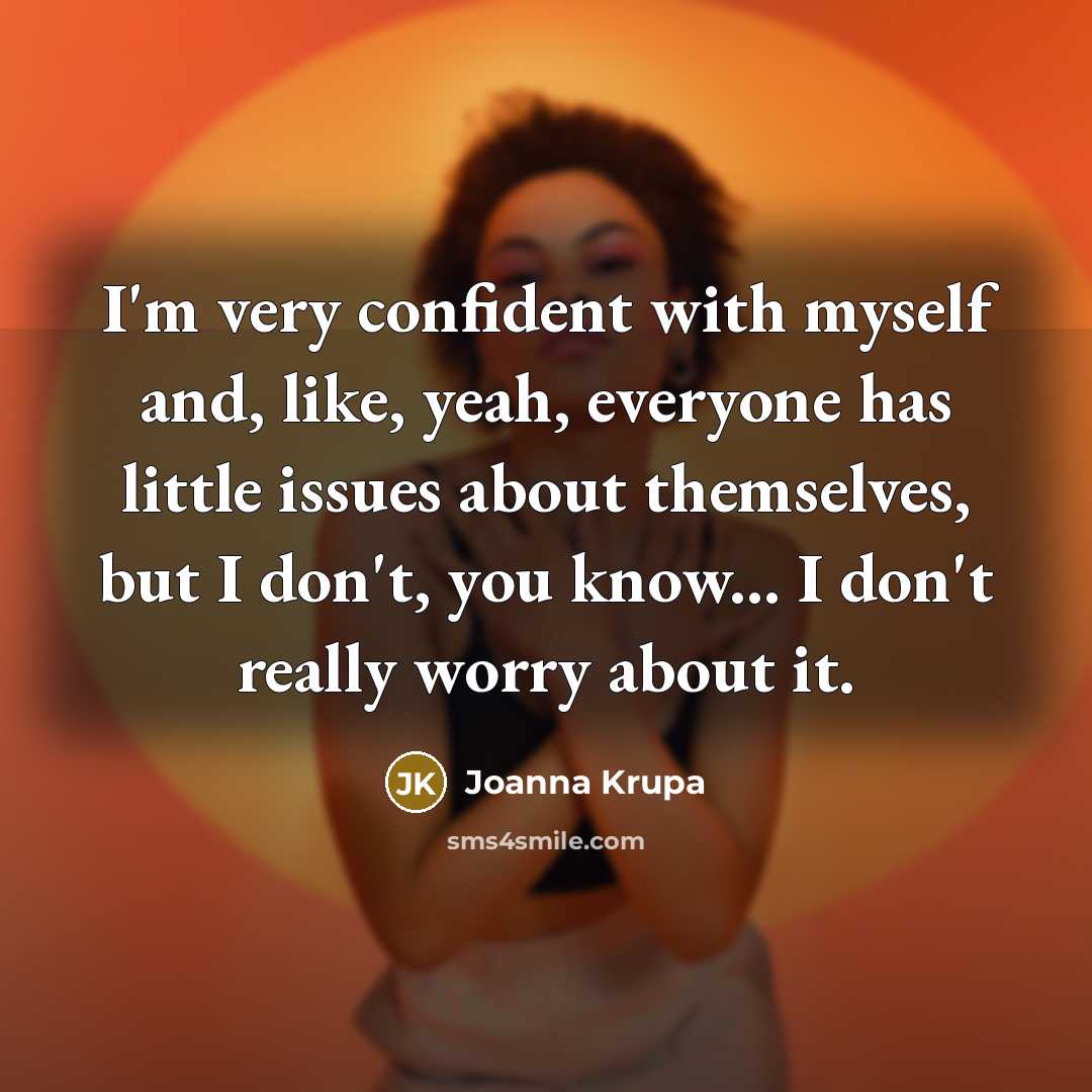 “I'm very confident with myself and, like, yeah, everyone has…” quote by Joanna Krupa