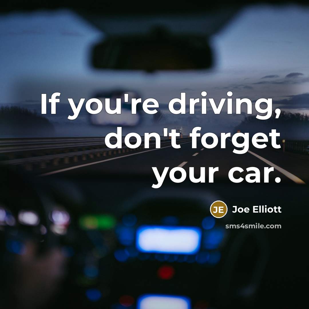 “If you're driving, don't forget your car.…” quote by Joe Elliott