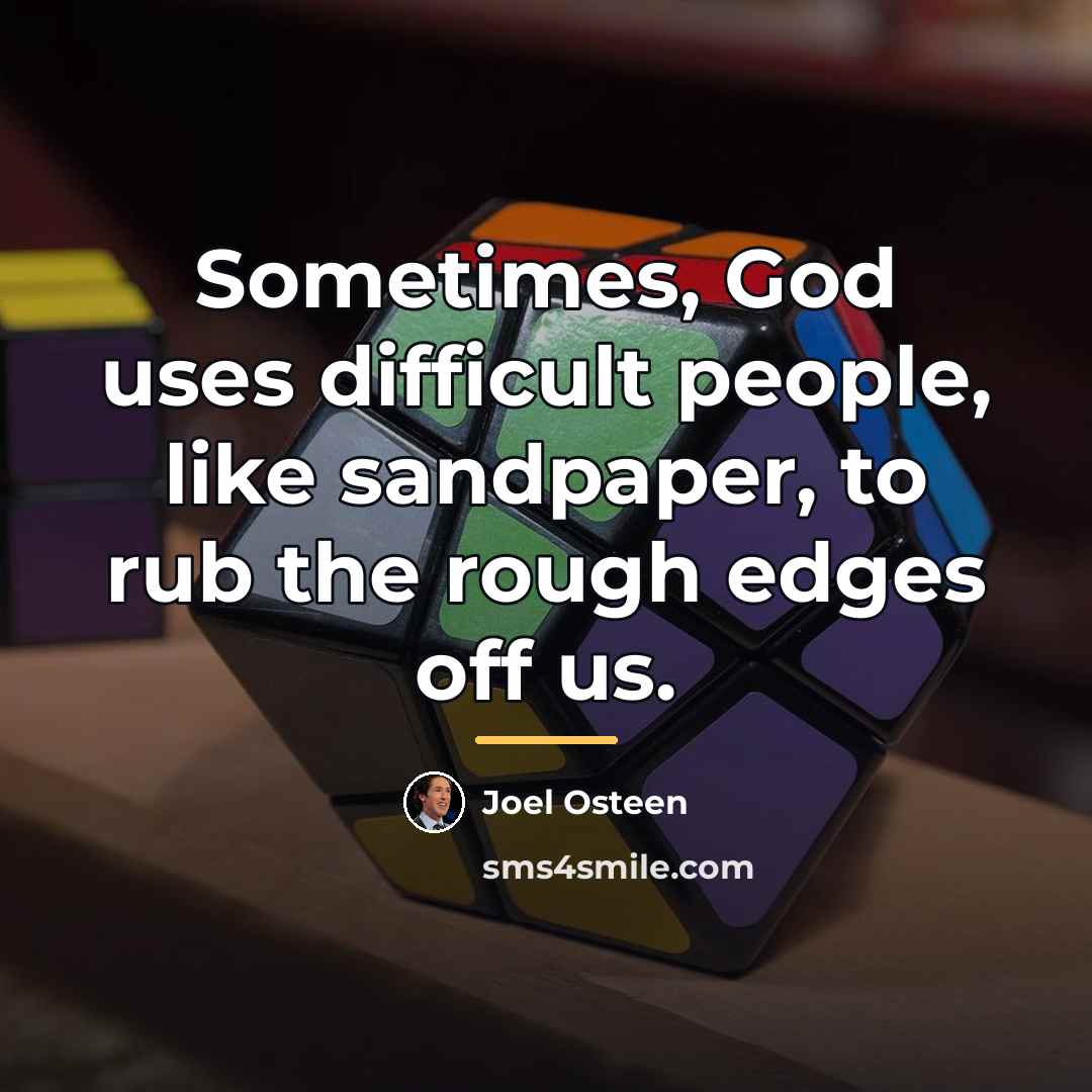 “Sometimes, God uses difficult people, like sandpaper, to rub the…” quote by Joel Osteen